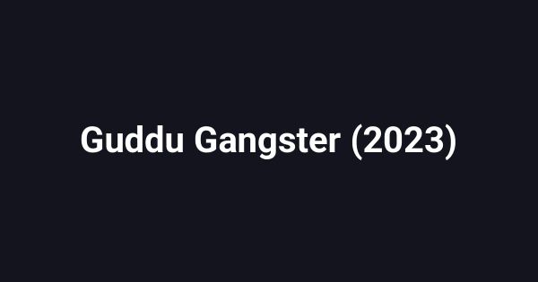 Guddu Gangster (2023)