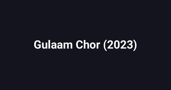 Gulaam Chor (2023)