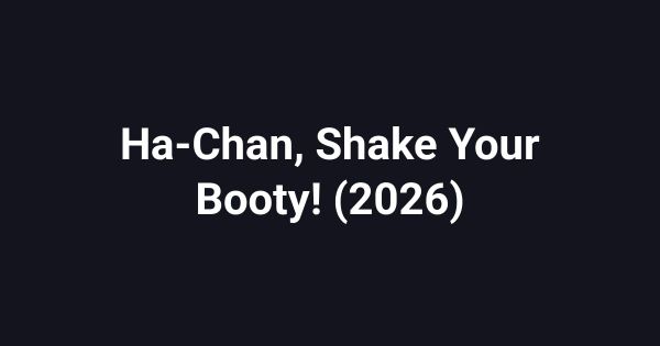 Ha-Chan, Shake Your Booty! (2026)