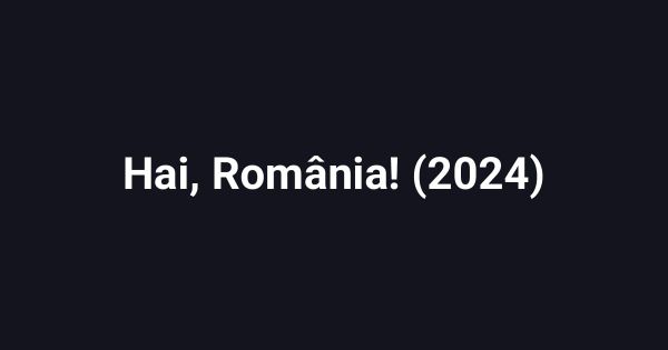 Hai, România! (2024)