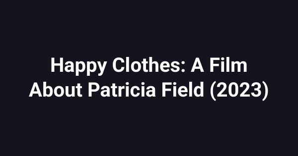 Happy Clothes: A Film About Patricia Field (2023)
