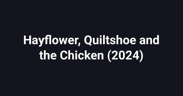 Hayflower, Quiltshoe and the Chicken (2024)