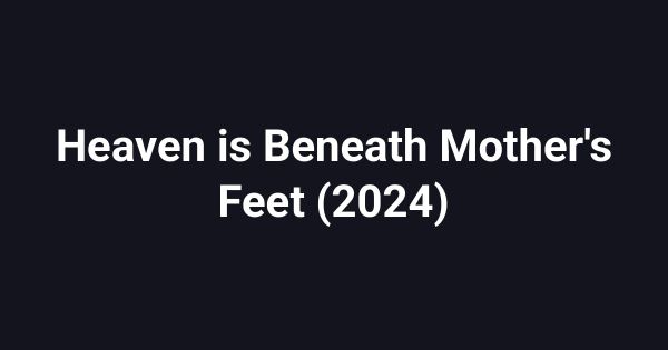 Heaven is Beneath Mother's Feet (2024)