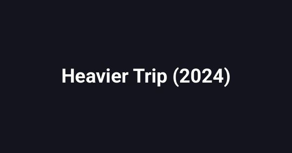 Heavier Trip (2024)