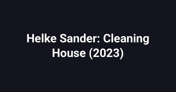 Helke Sander: Cleaning House (2023)