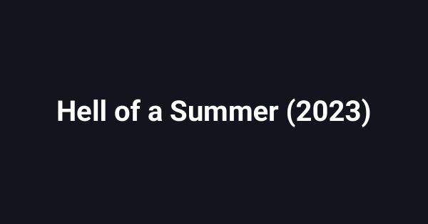 Hell of a Summer (2023)