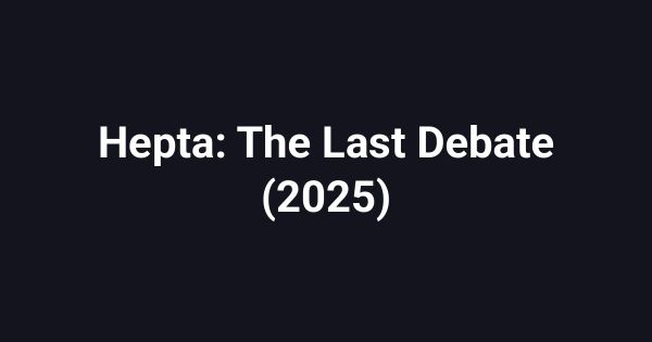 Hepta: The Last Debate (2025)