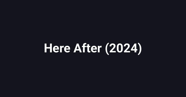 Here After (2024)