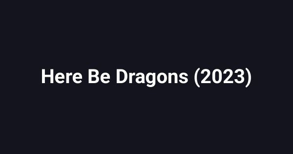 Here Be Dragons (2023)