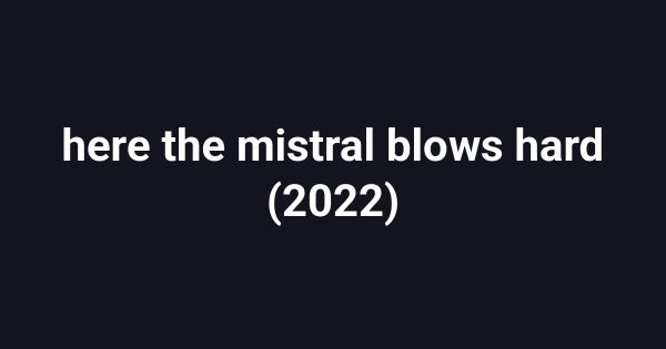 here the mistral blows hard (2022)