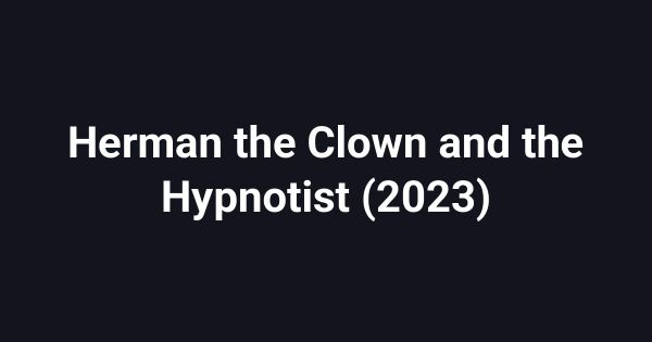 Herman the Clown and the Hypnotist (2023)