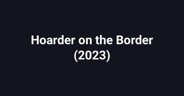 Hoarder on the Border (2023)