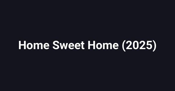 Home Sweet Home (2025)