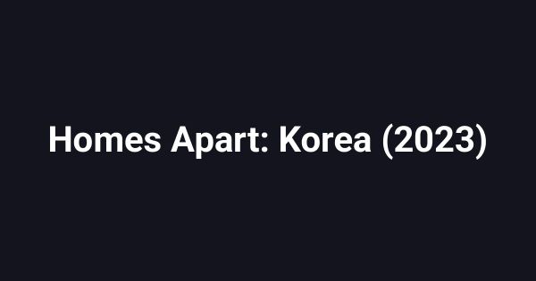 Homes Apart: Korea (2023)