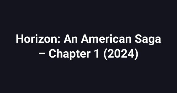 Horizon: An American Saga – Chapter 1 (2024)