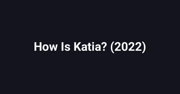 How Is Katia? (2022)