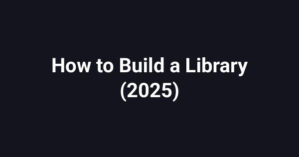 How to Build a Library (2025)