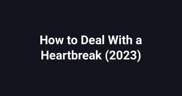 How to Deal With a Heartbreak (2023)