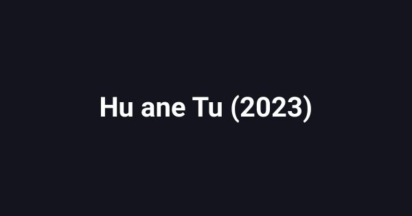 Hu ane Tu (2023)