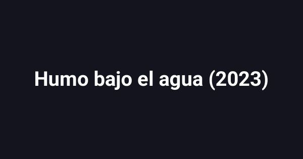 Humo bajo el agua (2023)