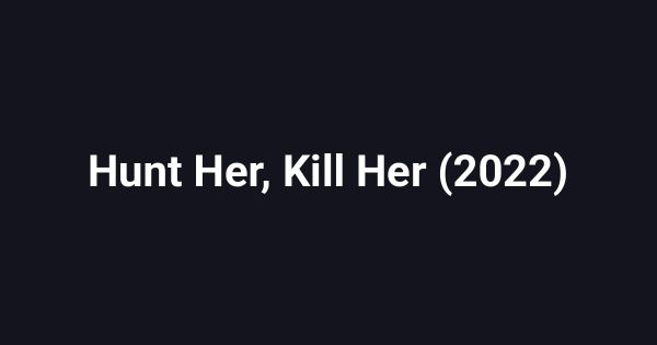 Hunt Her, Kill Her (2022)