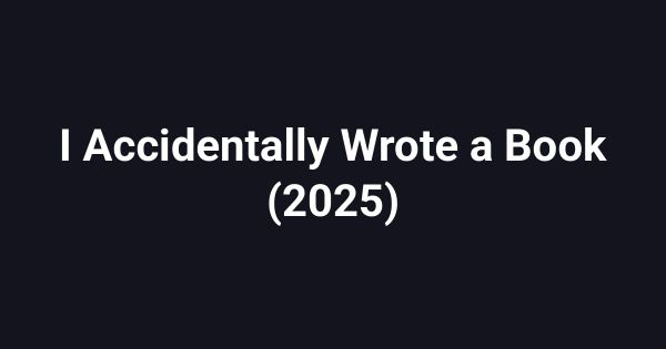 I Accidentally Wrote a Book (2025)