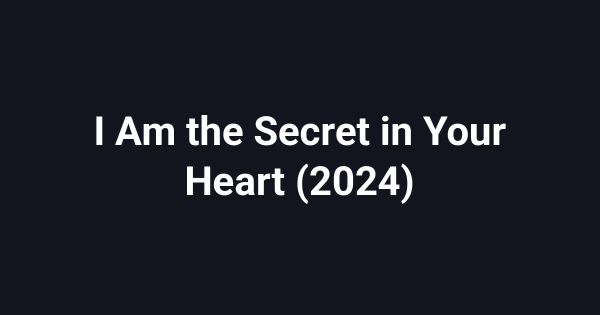I Am the Secret in Your Heart (2024)