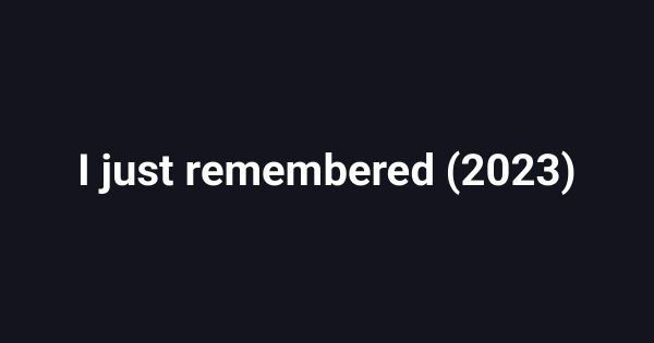 I just remembered (2023)