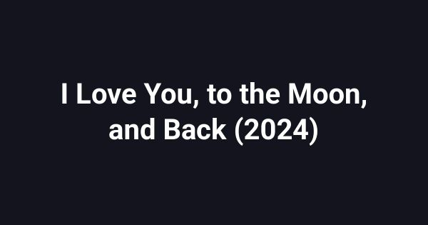 I Love You, to the Moon, and Back (2024)