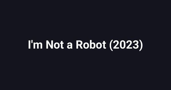 I'm Not a Robot (2023)