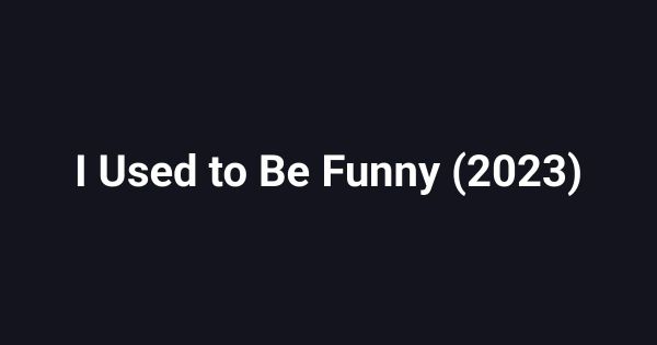 I Used to Be Funny (2023)