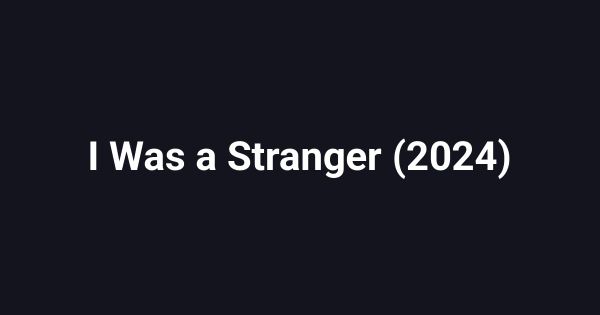 I Was a Stranger (2024)