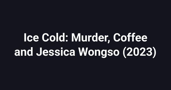 Ice Cold: Murder, Coffee and Jessica Wongso (2023)