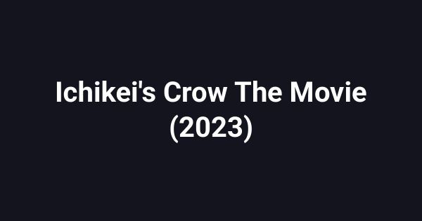 Ichikei's Crow The Movie (2023)