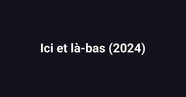 Ici et là-bas (2024)