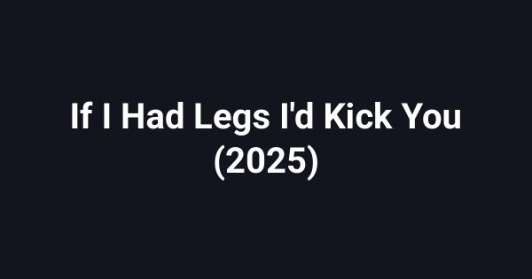 If I Had Legs I'd Kick You (2025)