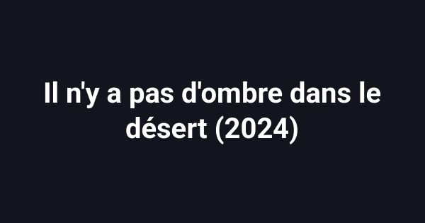 Il n'y a pas d'ombre dans le désert (2024)