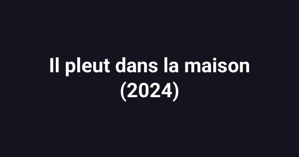 Il pleut dans la maison (2024)