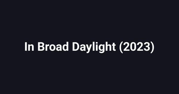 In Broad Daylight (2023)