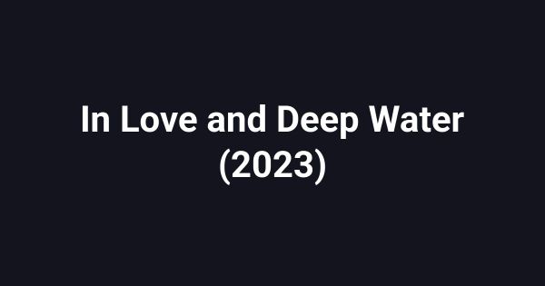 In Love and Deep Water (2023)