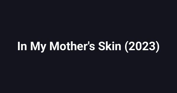 In My Mother's Skin (2023)