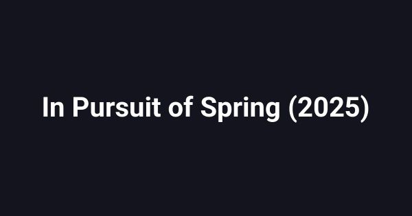 In Pursuit of Spring (2025)