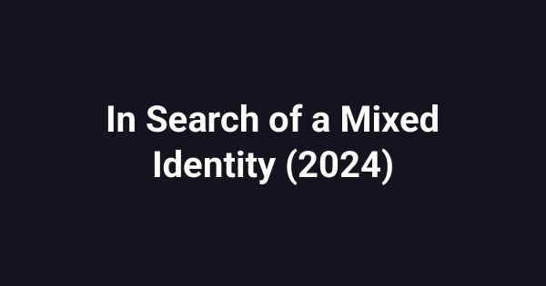 In Search of a Mixed Identity (2024)
