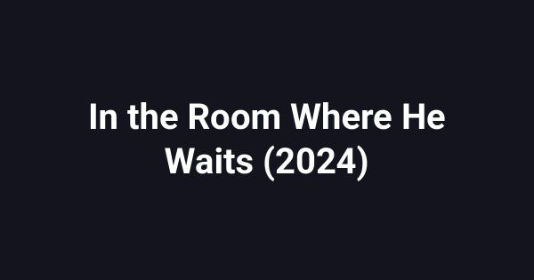 In the Room Where He Waits (2024)