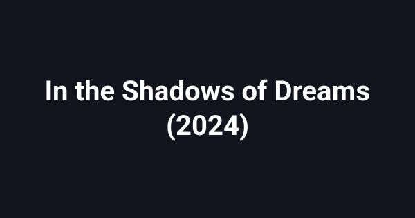 In the Shadows of Dreams (2024)