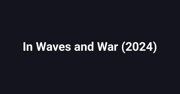 In Waves and War (2024)