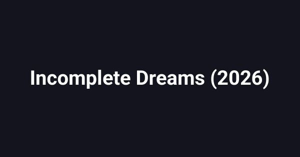 Incomplete Dreams (2026)