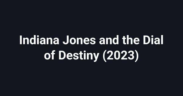 Indiana Jones and the Dial of Destiny (2023)