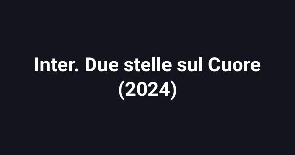 Inter. Due stelle sul Cuore (2024)