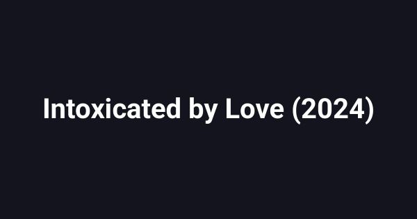 Intoxicated by Love (2024)